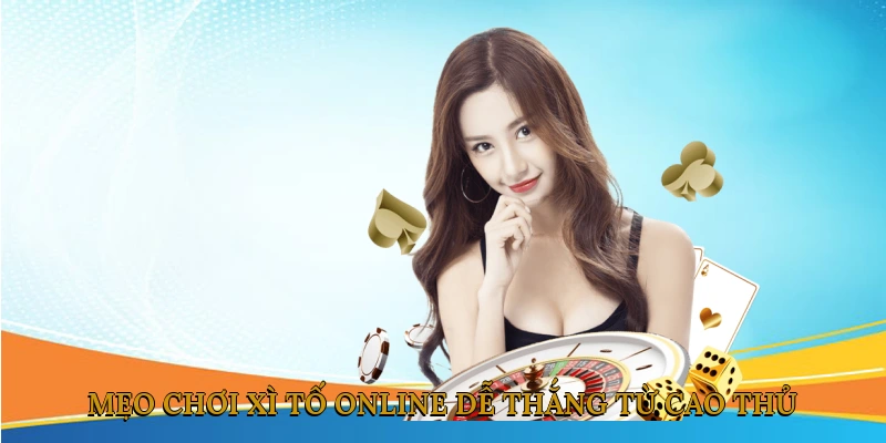Mẹo Chơi Xì Tố Online Dễ Thắng Từ Cao Thủ