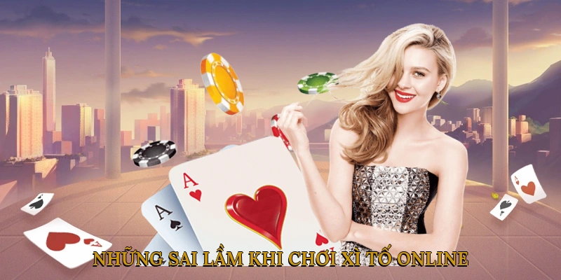 Những Sai Lầm Khi Chơi Xì Tố Online Người Mới Thường Gặp