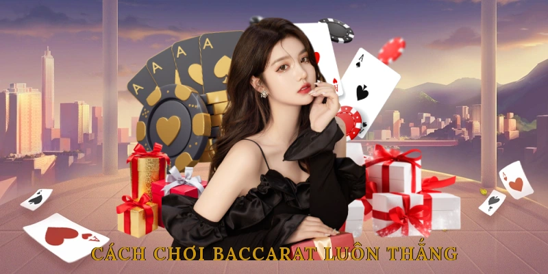 Cách Chơi Baccarat Luôn Thắng