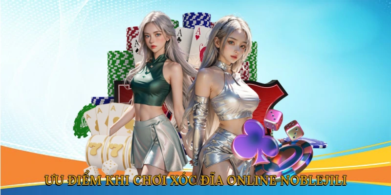 Ưu Điểm Khi Chơi Xóc Đĩa Online NOBLEJILI
