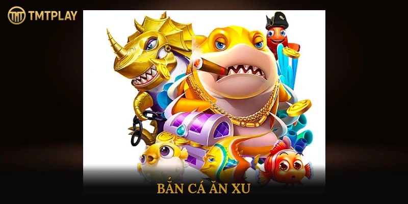 Bắn Cá Ăn Xu