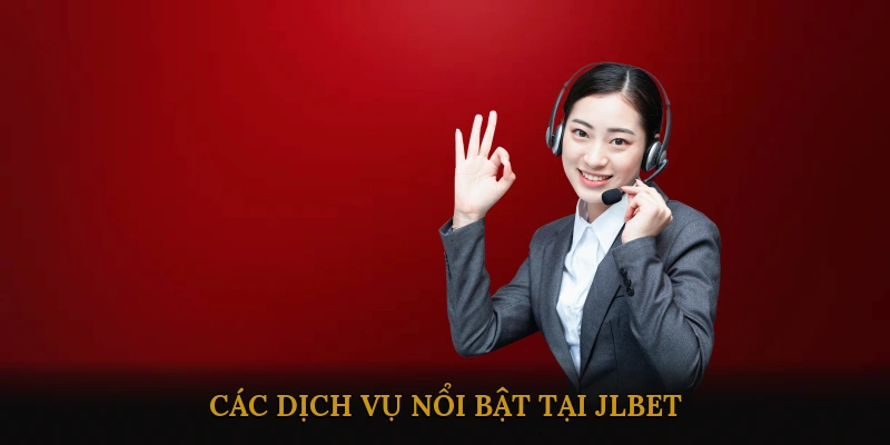 Các dịch vụ nổi bật tại JLBET