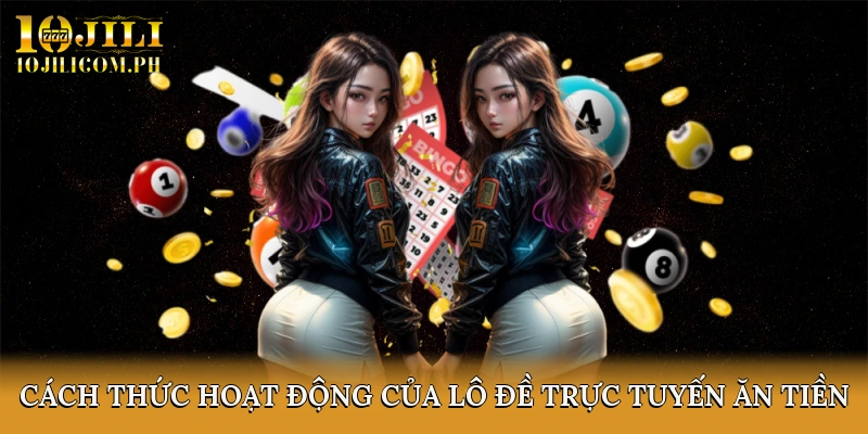 Cách thức hoạt động của lô đề trực tuyến ăn tiền