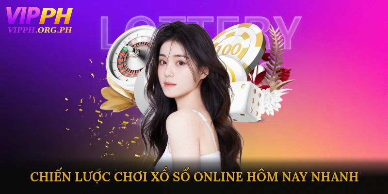 Chiến lược chơi xổ số online hôm nay nhanh