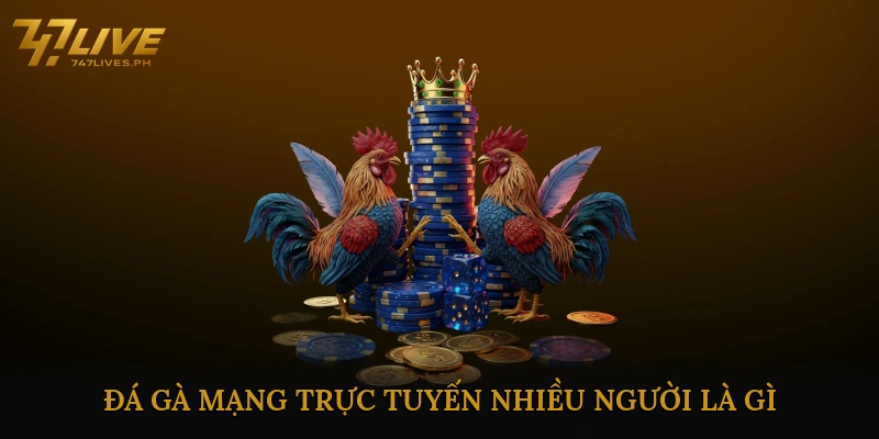 Đá gà mạng trực tuyến nhiều người là gì?