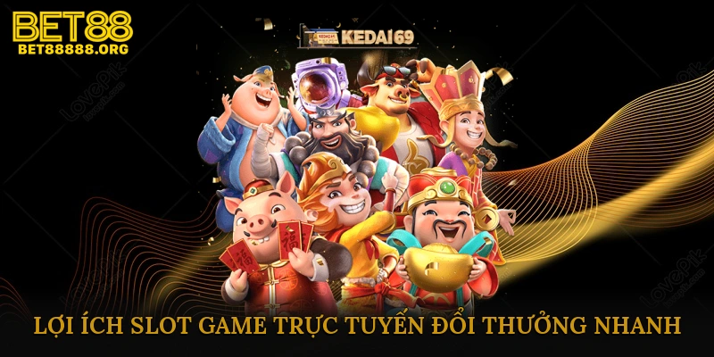 Lợi Ích Slot Game Trực Tuyến Đổi Thưởng Nhanh