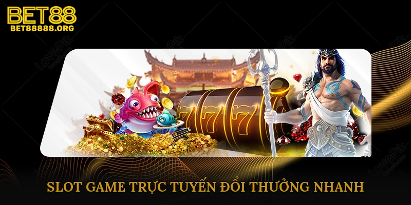 Slot game trực tuyến đổi thưởng nhanh