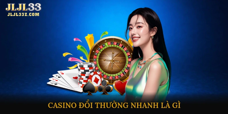 Casino đổi thưởng nhanh là gì?