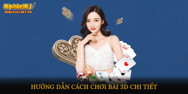 Hướng dẫn cách chơi bài 3D chi tiết