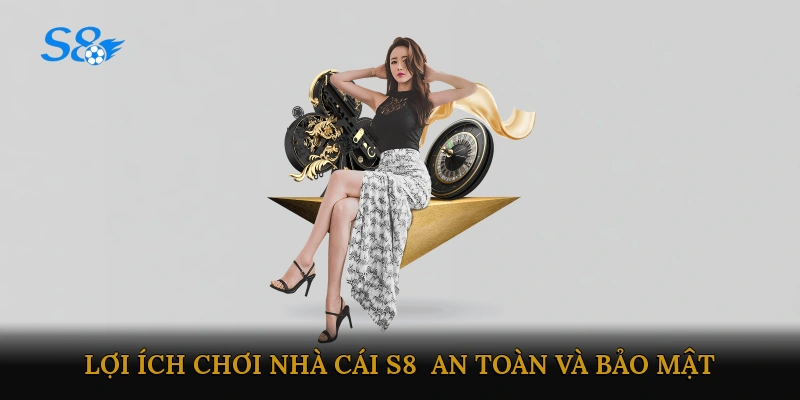 Lợi ích chơi nhà cái S8 - An toàn và bảo mật