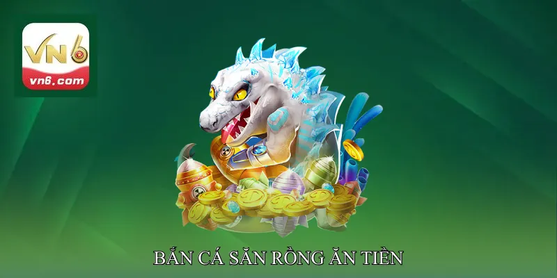 bắn cá săn rồng ăn tiền