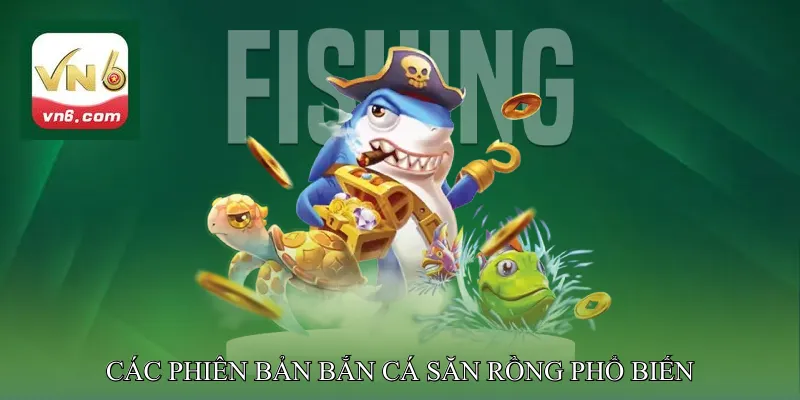 Các Phiên Bản Bắn Cá Săn Rồng Phổ Biến Hiện Nay