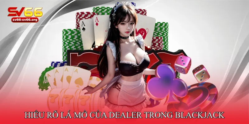 Hiểu rõ lá mở của dealer trong Blackjack