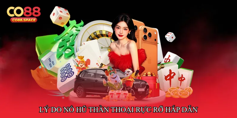 Lý do Nổ hũ thần thoại rực rỡ hấp dẫn