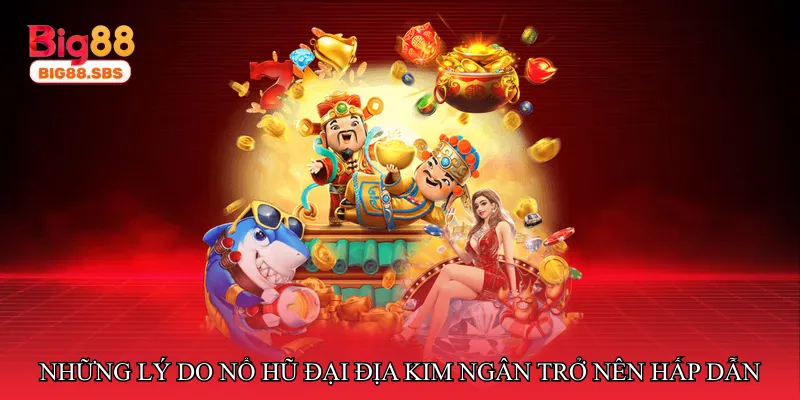 Những lý do Nổ hũ đại địa kim ngân trở nên hấp dẫn