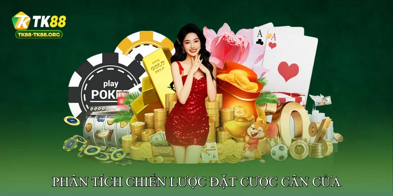 Phân Tích Chiến Lược Đặt Cược Cân Cửa