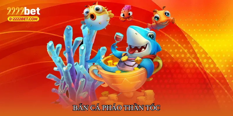 Bắn cá pháo thần tốc