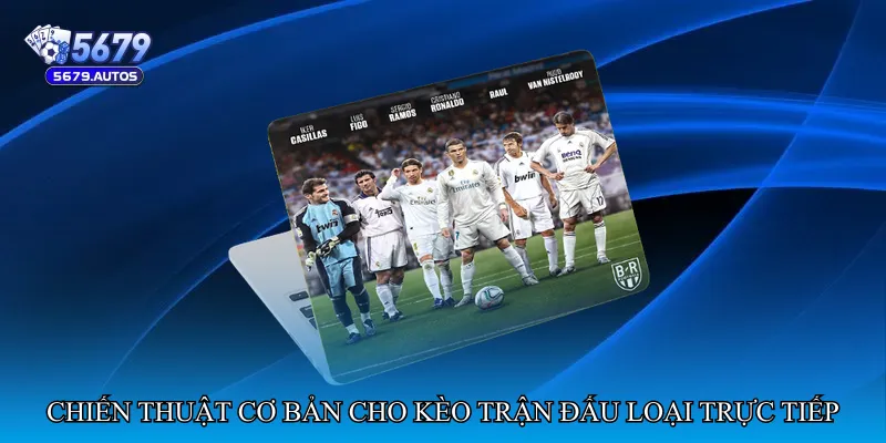 Chiến thuật nâng cao cho kèo trận đấu loại trực tiếp
