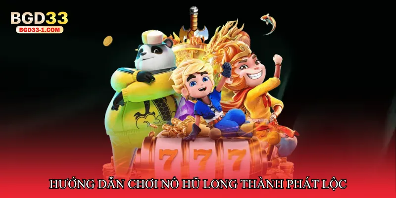 Hướng dẫn chơi Nổ hũ long thành phát lộc
