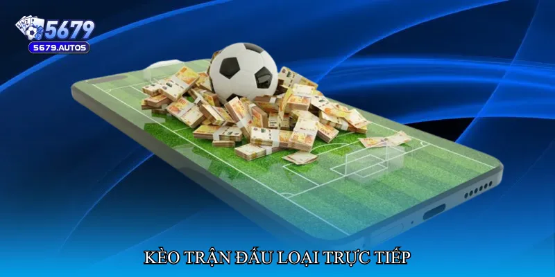 Kèo trận đấu loại trực tiếp