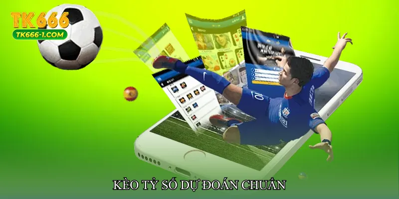 Kèo tỷ số dự đoán chuẩn