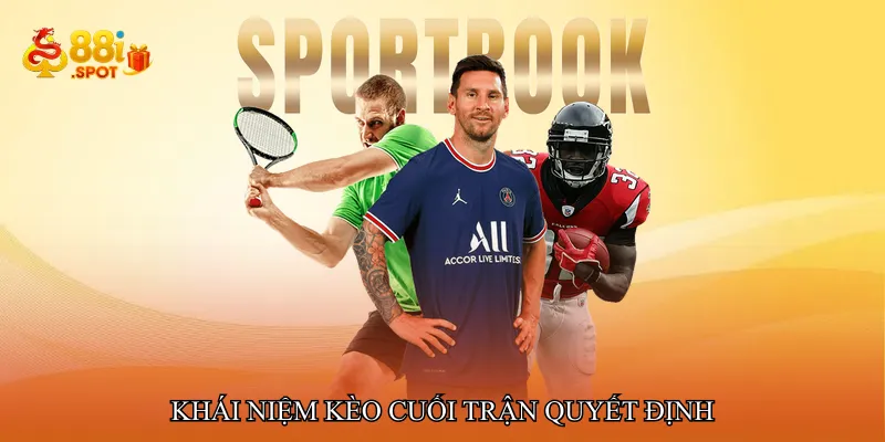 Khái niệm Kèo cuối trận quyết định