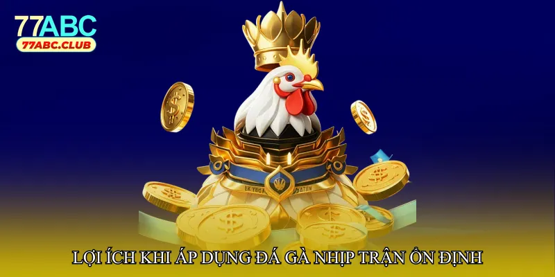 Lợi ích khi áp dụng Đá gà nhịp trận ổn định