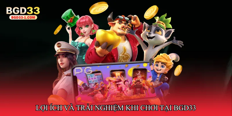 Lợi ích và trải nghiệm khi chơi tại bgd33