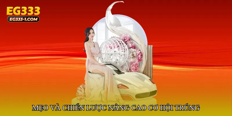 Mẹo và chiến lược nâng cao cơ hội trúng