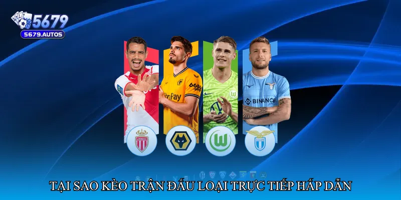 Tại sao kèo trận đấu loại trực tiếp hấp dẫn