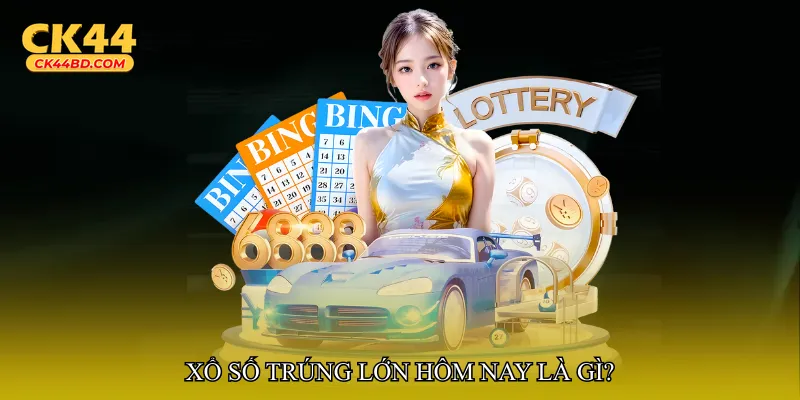 Xổ số trúng lớn hôm nay là gì?