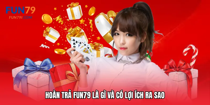 Hoàn trả Fun79 là gì và có lợi ích ra sao