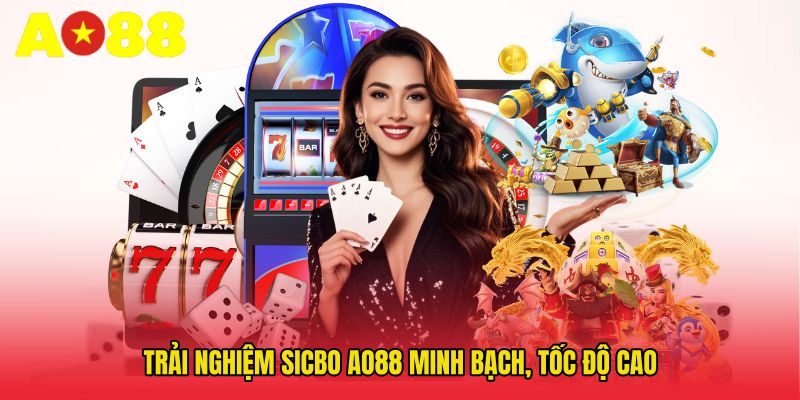 Trải nghiệm Sicbo AO88 minh bạch, tốc độ cao